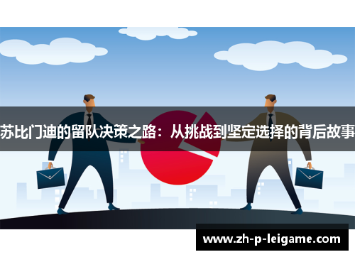 苏比门迪的留队决策之路:从挑战到坚定选择的背后故事 苏比门迪的留队决策之路:从挑战到坚定选择的背后故事