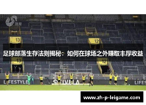 足球部落生存法则揭秘：如何在球场之外赚取丰厚收益