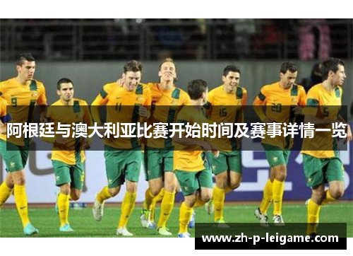 阿根廷与澳大利亚比赛开始时间及赛事详情一览