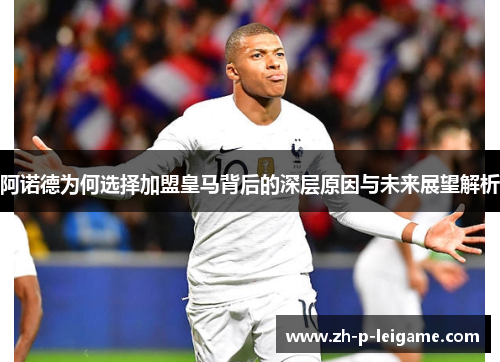 阿诺德为何选择加盟皇马背后的深层原因与未来展望解析