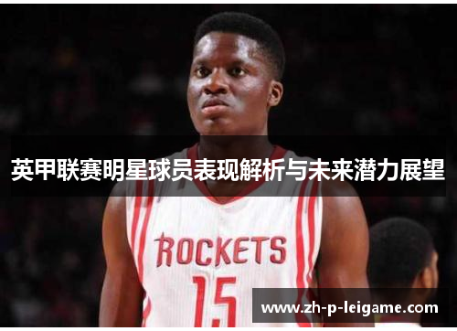 英甲联赛明星球员表现解析与未来潜力展望