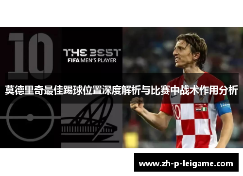 莫德里奇最佳踢球位置深度解析与比赛中战术作用分析 莫德里奇最佳踢球位置深度解析与比赛中战术作用分析