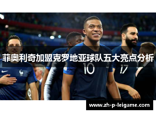 菲奥利奇加盟克罗地亚球队五大亮点分析