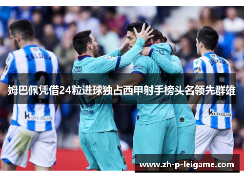 姆巴佩凭借24粒进球独占西甲射手榜头名领先群雄