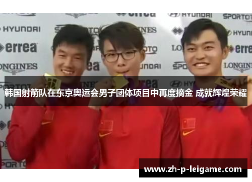 韩国射箭队在东京奥运会男子团体项目中再度摘金 成就辉煌荣耀
